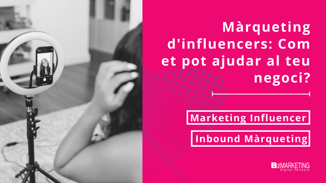 Màrqueting d'influencers: Com et pot ajudar al teu negoci?