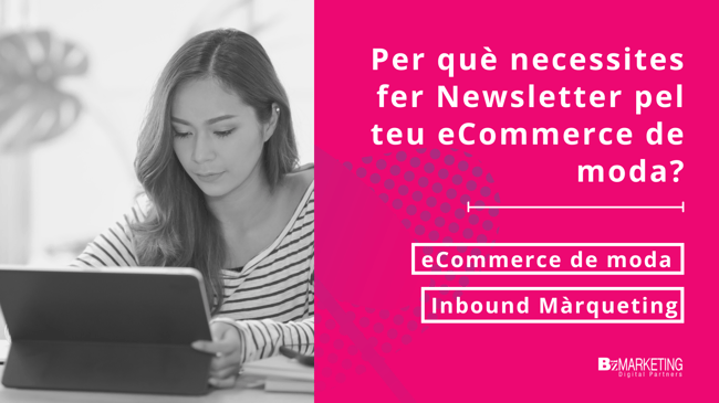Per què necessites fer Newsletter pel teu eCommerce de moda?