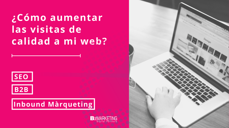 ¿Cómo aumentar las visitas de calidad a mi web? BizMarketing