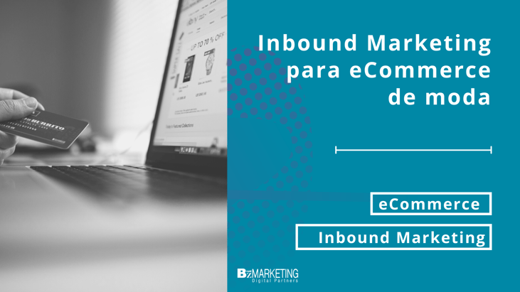 Inbound Marketing para eCommerce de moda. Marketing digital especialista en Girona BizMarketing